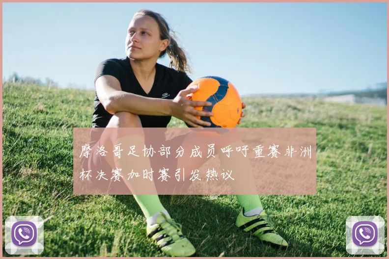 摩洛哥足协部分成员呼吁重赛非洲杯决赛加时赛引发热议