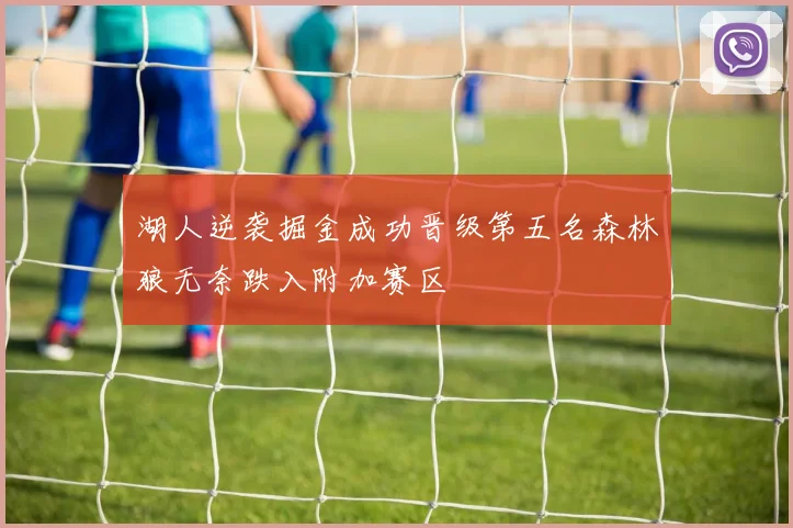 湖人逆袭掘金成功晋级第五名森林狼无奈跌入附加赛区