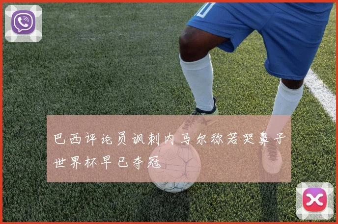 巴西评论员讽刺内马尔称若哭鼻子世界杯早已夺冠