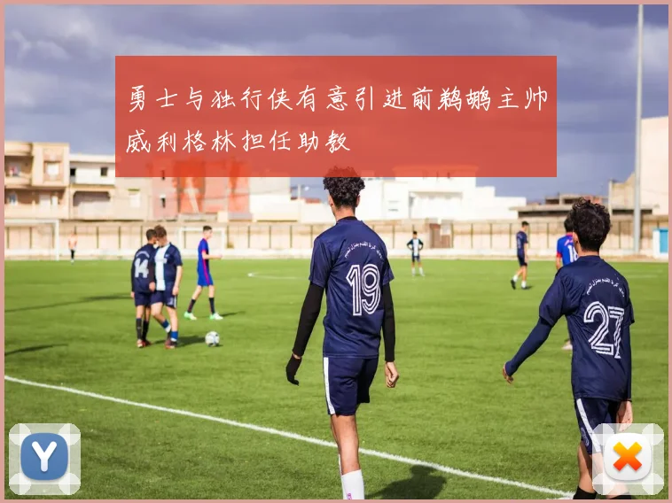 勇士与独行侠有意引进前鹈鹕主帅威利格林担任助教
